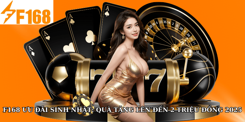 F168 ưu đãi sinh nhật: Quà tặng lên đến 2 triệu đồng 2025